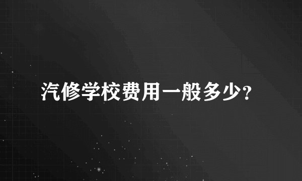 汽修学校费用一般多少？