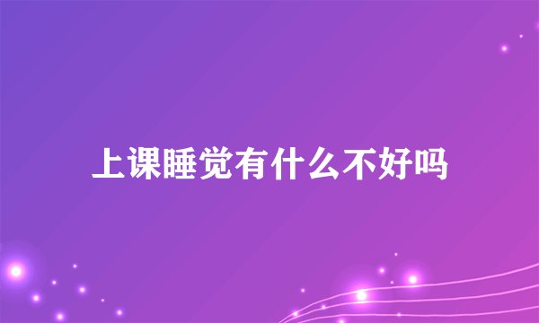 上课睡觉有什么不好吗