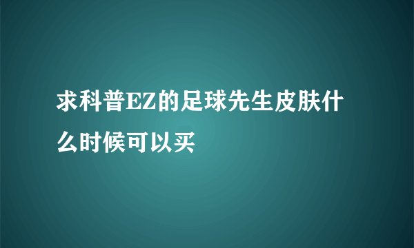 求科普EZ的足球先生皮肤什么时候可以买