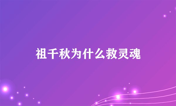 祖千秋为什么救灵魂