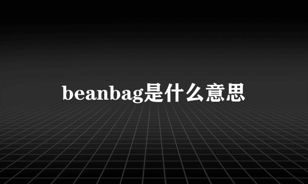 beanbag是什么意思