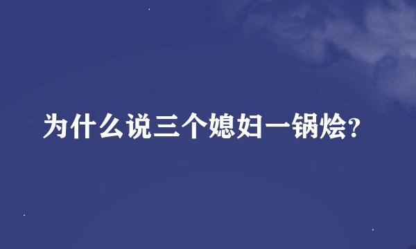 为什么说三个媳妇一锅烩？