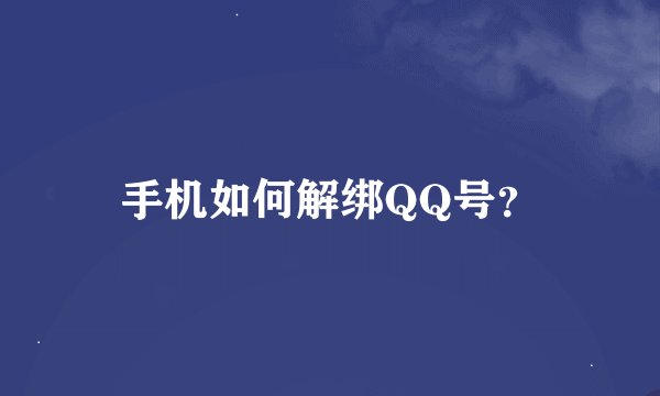 手机如何解绑QQ号？