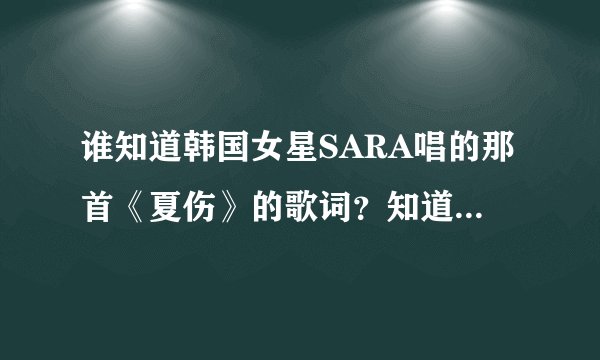 谁知道韩国女星SARA唱的那首《夏伤》的歌词？知道的发下。
