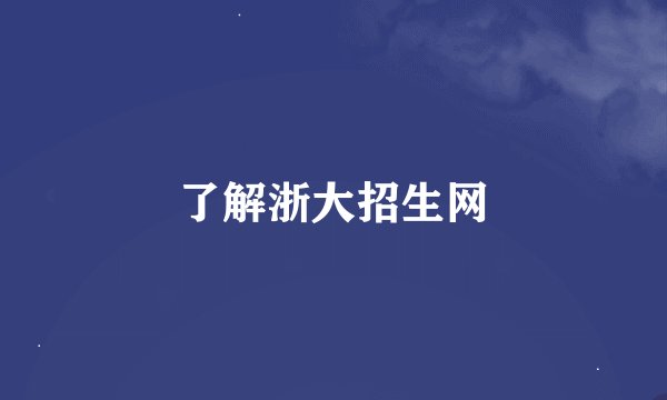 了解浙大招生网