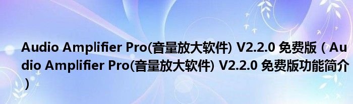 AudioAmplifierPro音量放大软件V220免费版AudioAmplifierPro音量放大软件V220免费版功能简介