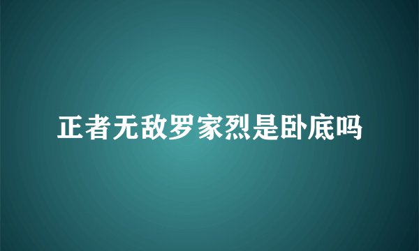 正者无敌罗家烈是卧底吗