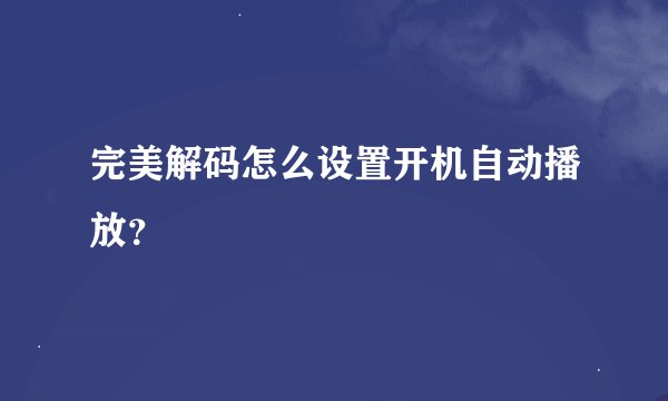 完美解码怎么设置开机自动播放？