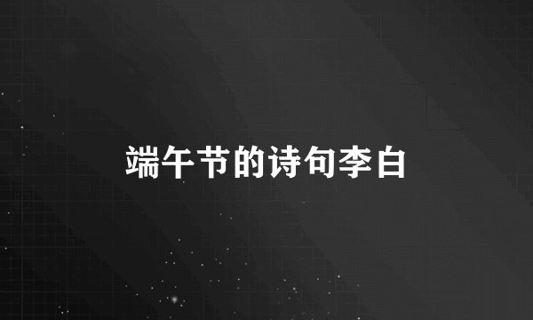 端午节的诗句李白