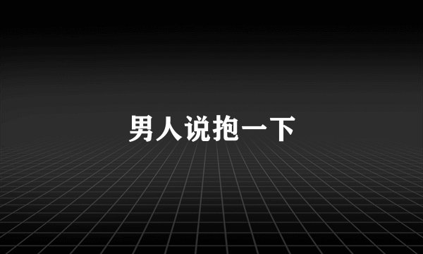 男人说抱一下
