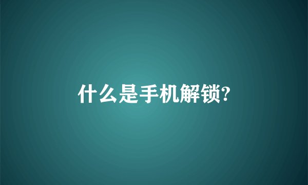 什么是手机解锁?