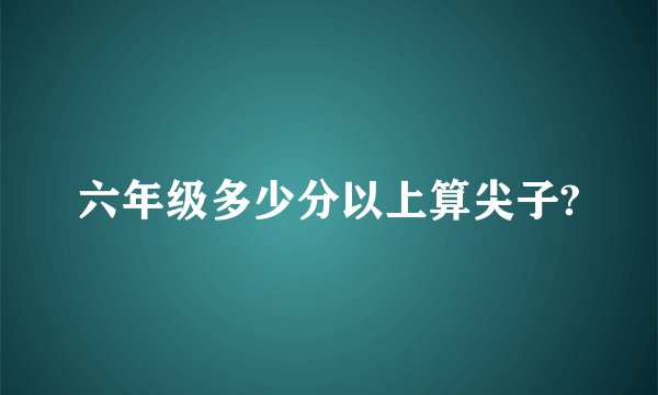 六年级多少分以上算尖子?