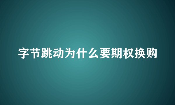 字节跳动为什么要期权换购