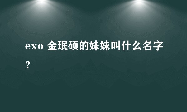 exo 金珉硕的妹妹叫什么名字？