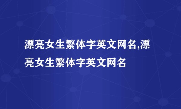 漂亮女生繁体字英文网名,漂亮女生繁体字英文网名