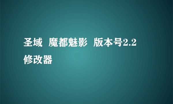 圣域  魔都魅影  版本号2.2   修改器