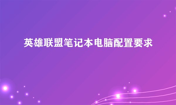 英雄联盟笔记本电脑配置要求