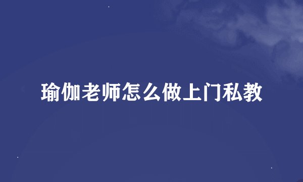 瑜伽老师怎么做上门私教