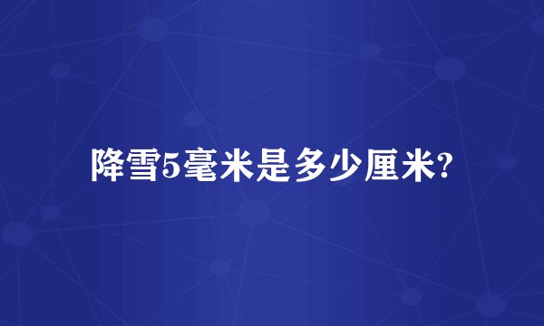 降雪5毫米是多少厘米?