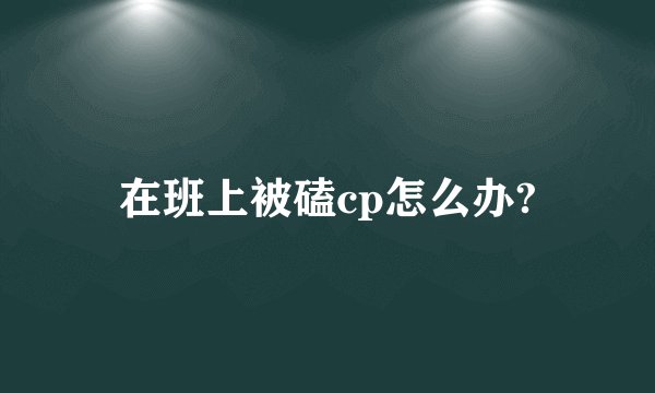 在班上被磕cp怎么办?