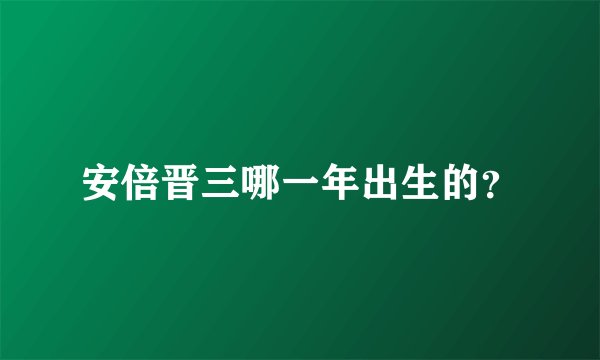 安倍晋三哪一年出生的？
