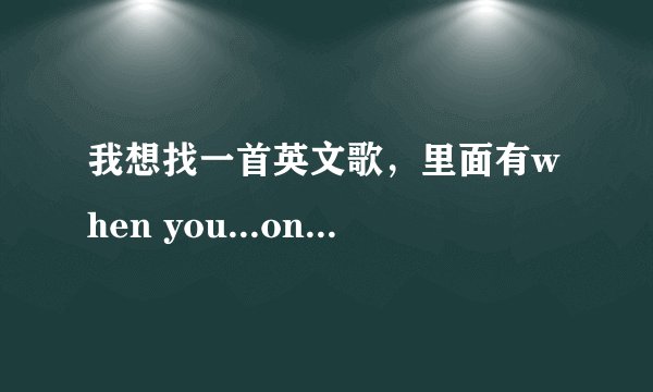 我想找一首英文歌，里面有when you...on the street...in my heart...my love for you