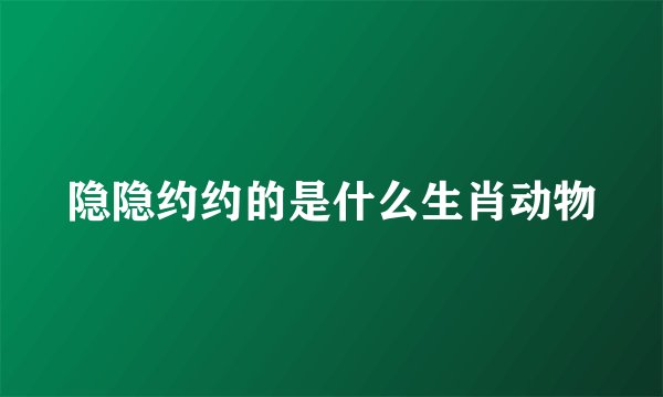 隐隐约约的是什么生肖动物