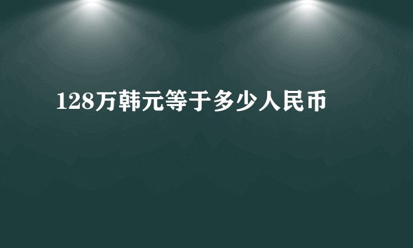 128万韩元等于多少人民币