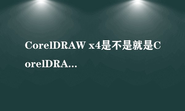 CorelDRAW x4是不是就是CorelDRAW 14啊