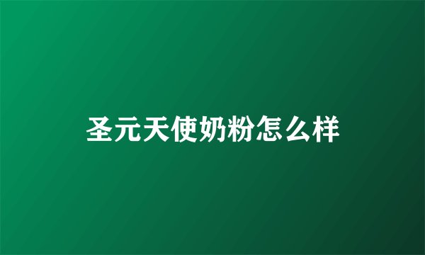 圣元天使奶粉怎么样