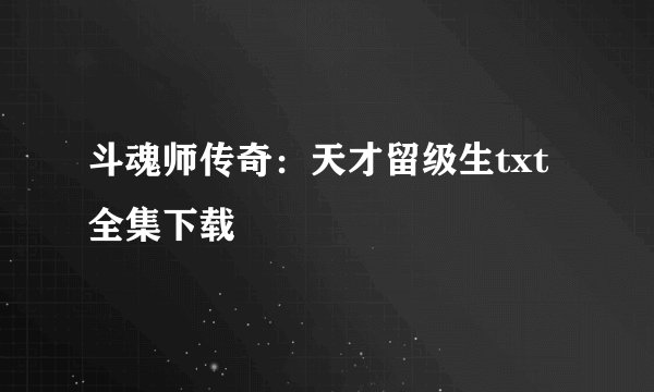 斗魂师传奇：天才留级生txt全集下载