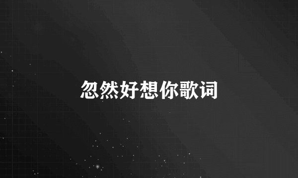 忽然好想你歌词