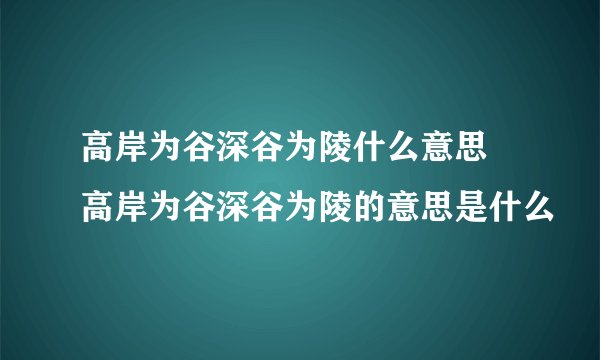 高岸为谷深谷为陵什么意思 高岸为谷深谷为陵的意思是什么