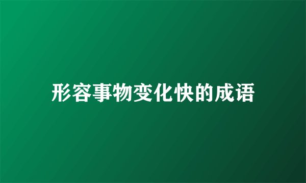形容事物变化快的成语