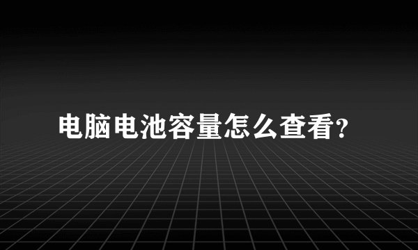 电脑电池容量怎么查看？