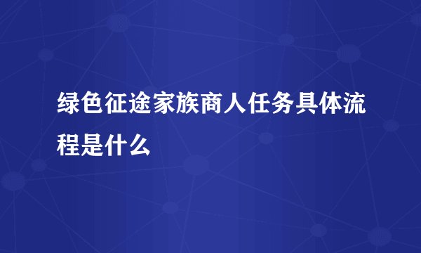 绿色征途家族商人任务具体流程是什么