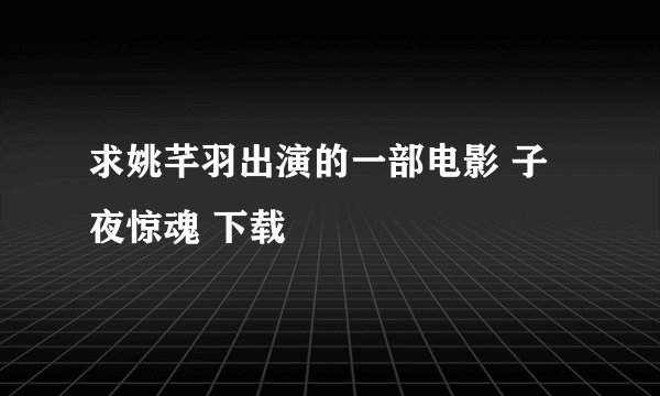 求姚芊羽出演的一部电影 子夜惊魂 下载