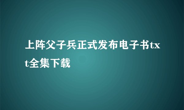 上阵父子兵正式发布电子书txt全集下载
