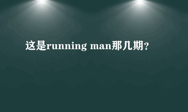 这是running man那几期？