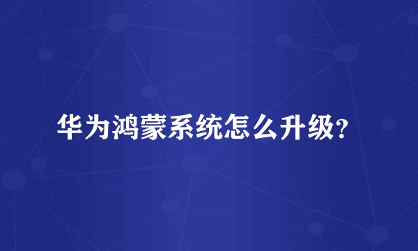 华为鸿蒙系统怎么升级？