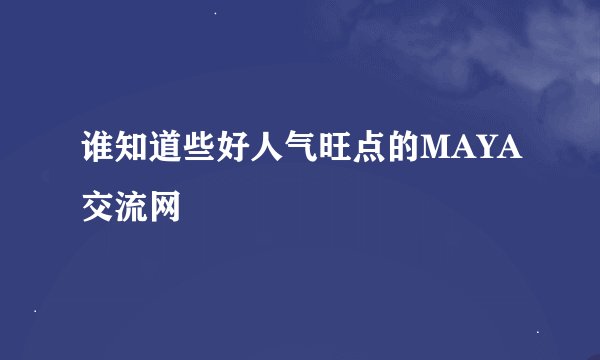 谁知道些好人气旺点的MAYA交流网