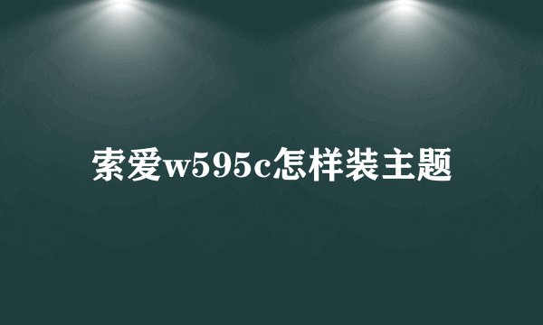 索爱w595c怎样装主题