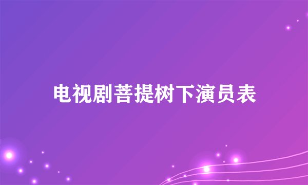电视剧菩提树下演员表