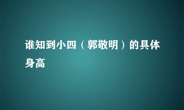谁知到小四（郭敬明）的具体身高
