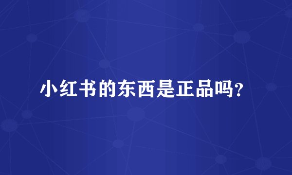 小红书的东西是正品吗？
