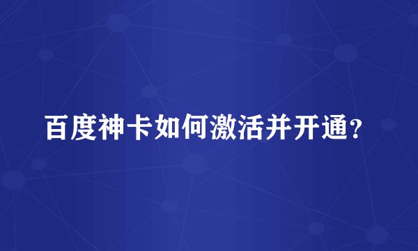 百度神卡如何激活并开通？