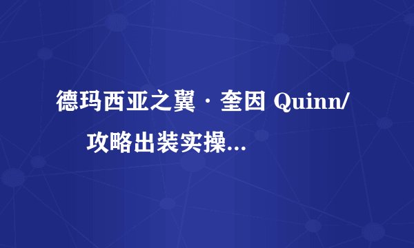德玛西亚之翼·奎因 Quinn/ 퀸 攻略出装实操教学（附无水印高清图）