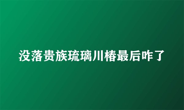没落贵族琉璃川椿最后咋了