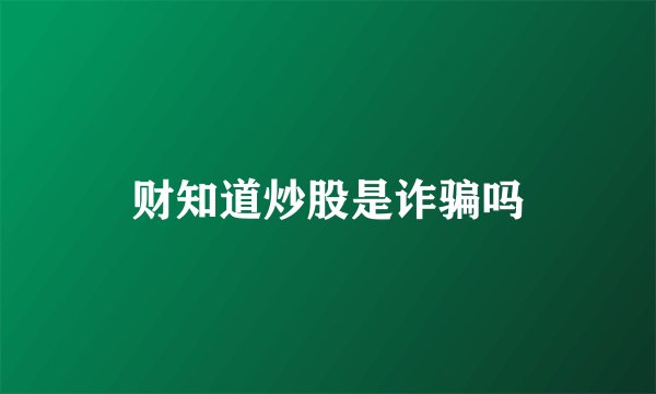 财知道炒股是诈骗吗
