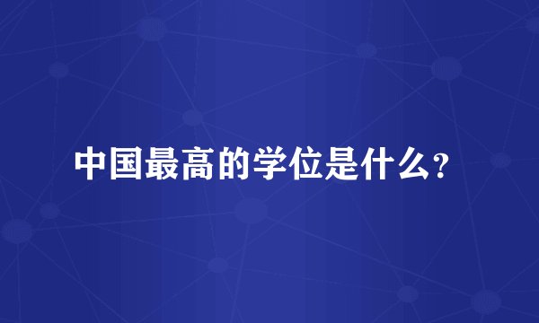 中国最高的学位是什么？